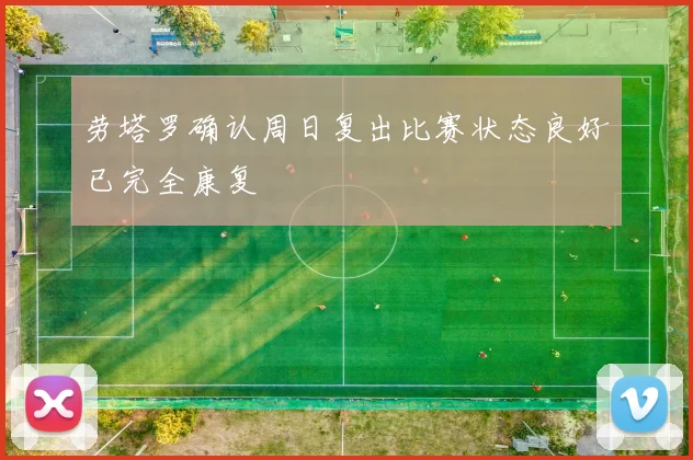 劳塔罗确认周日复出比赛状态良好已完全康复
